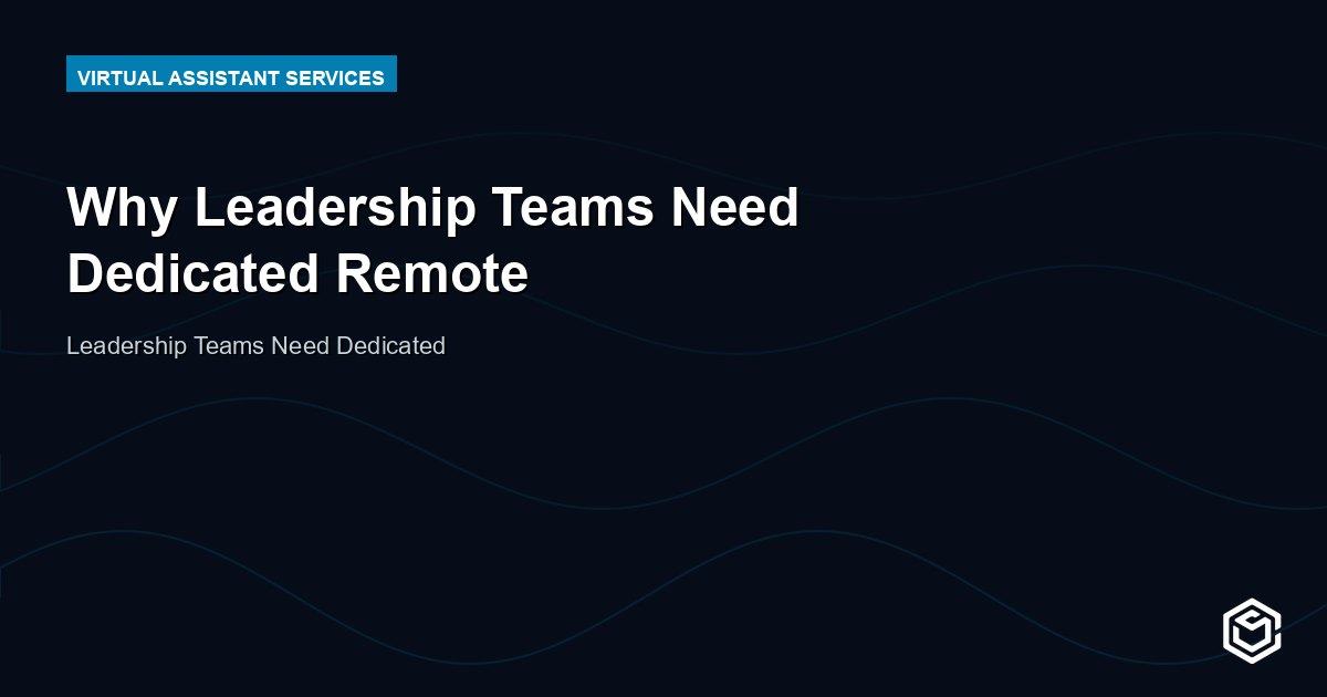 Why Leadership Teams Need Dedicated Remote