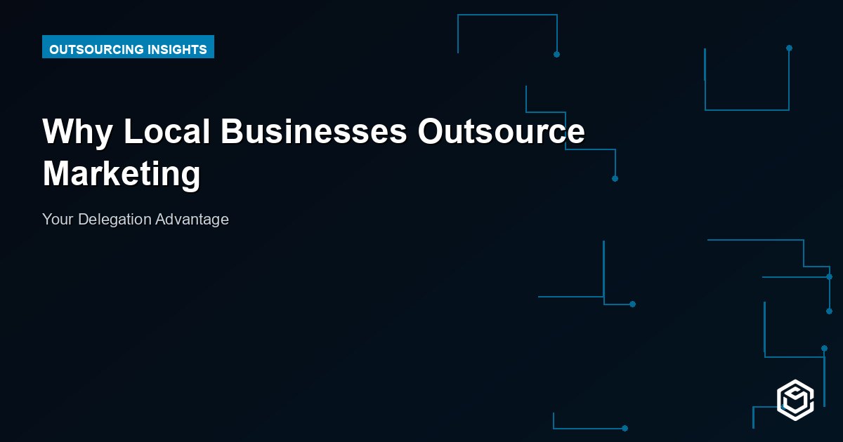 Why Local Businesses Outsource Marketing