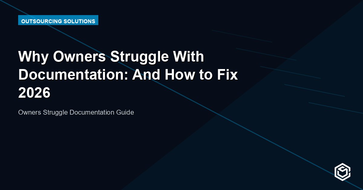 Why Owners Struggle With Documentation: And How to Fix 2026