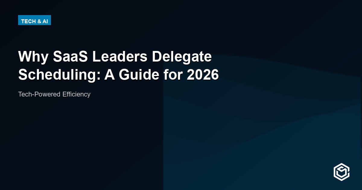Why SaaS Leaders Delegate Scheduling: A Guide for 2026