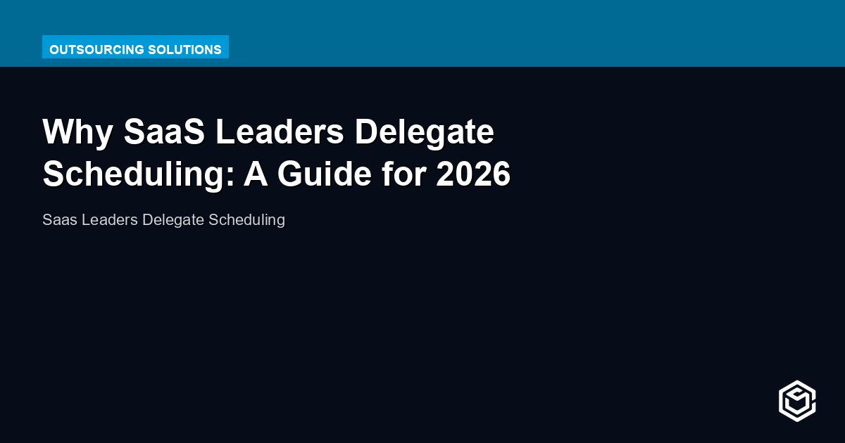 Why SaaS Leaders Delegate Scheduling: A Guide for 2026