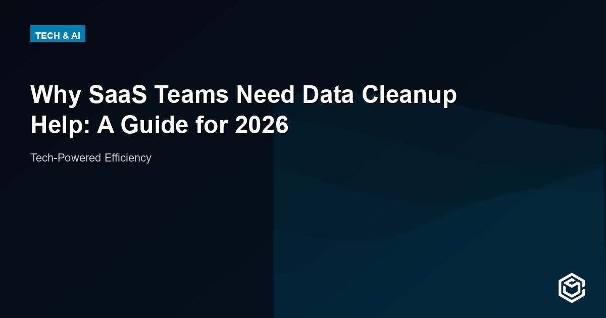 Why SaaS Teams Need Data Cleanup Help: A Guide for 2026