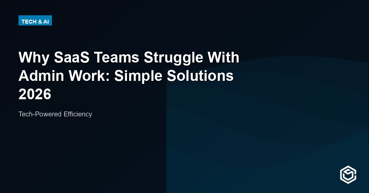 Why SaaS Teams Struggle With Admin Work: Simple Solutions 2026