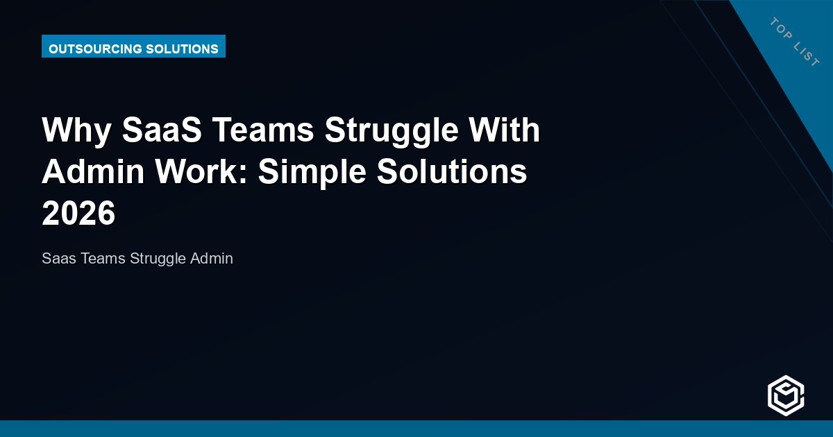 Why SaaS Teams Struggle With Admin Work: Simple Solutions 2026