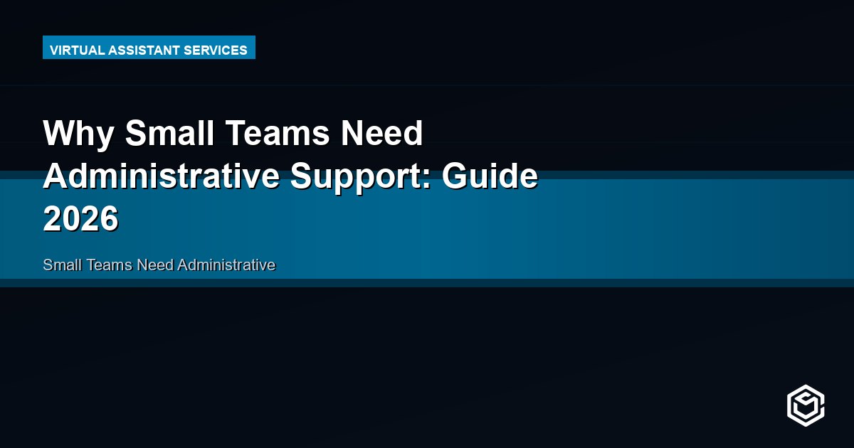 Why Small Teams Need Administrative Support: Guide 2026
