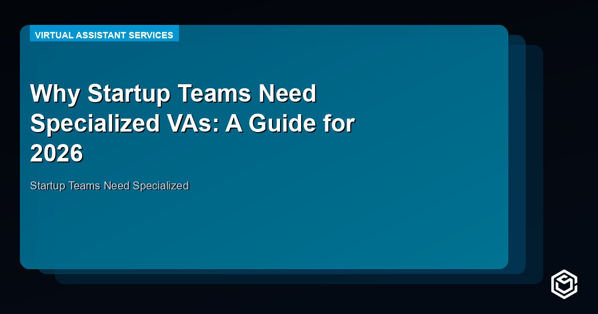 Why Startup Teams Need Specialized VAs: A Guide for 2026