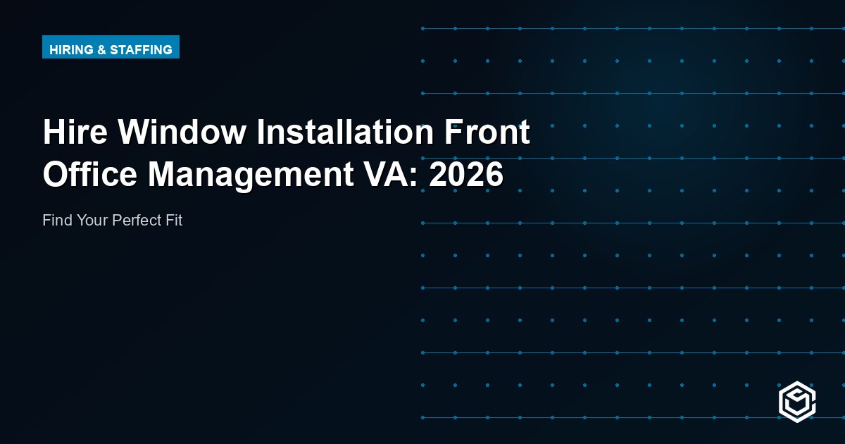 Hire Window Installation Front Office Management VA: 2026