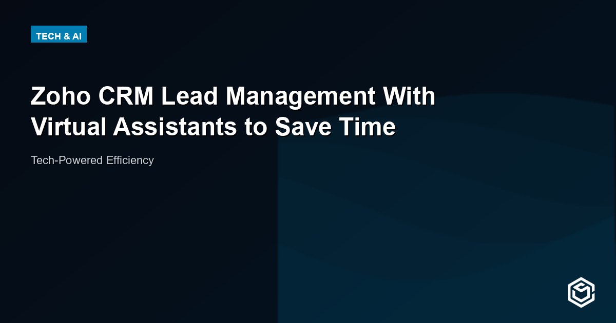 Zoho CRM Lead Management With Virtual Assistants to Save Time