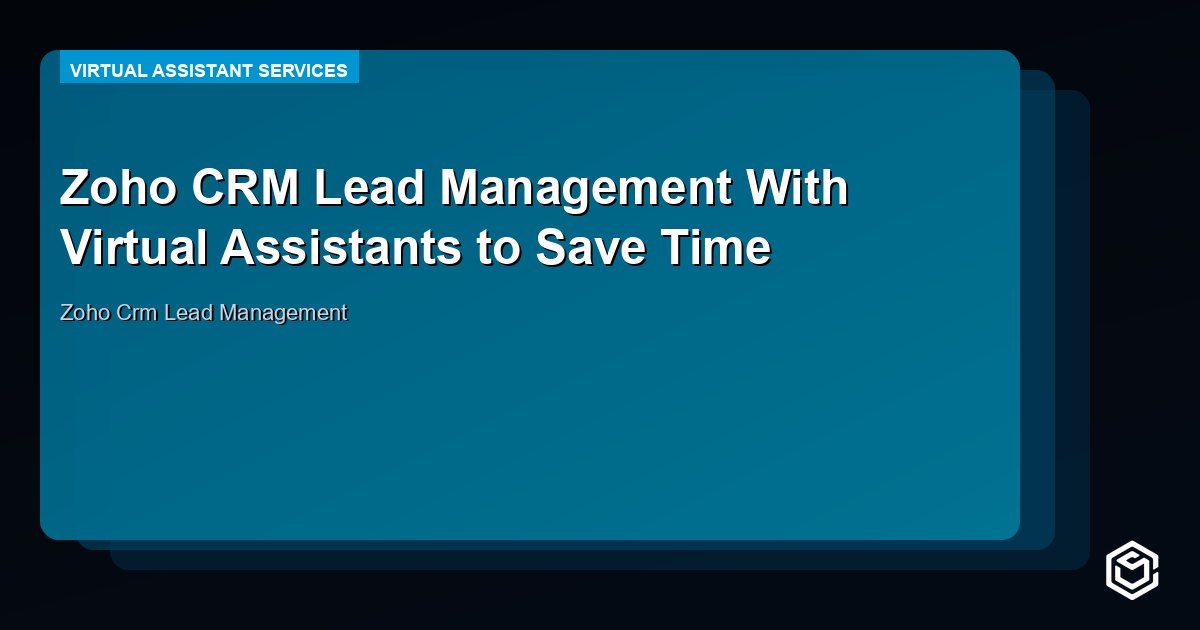 Zoho CRM Lead Management With Virtual Assistants to Save Time