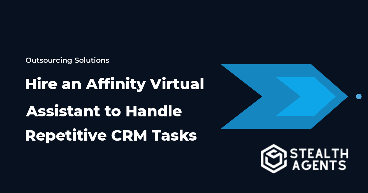 Hire an Affinity Virtual Assistant to Handle Repetitive CRM Tasks