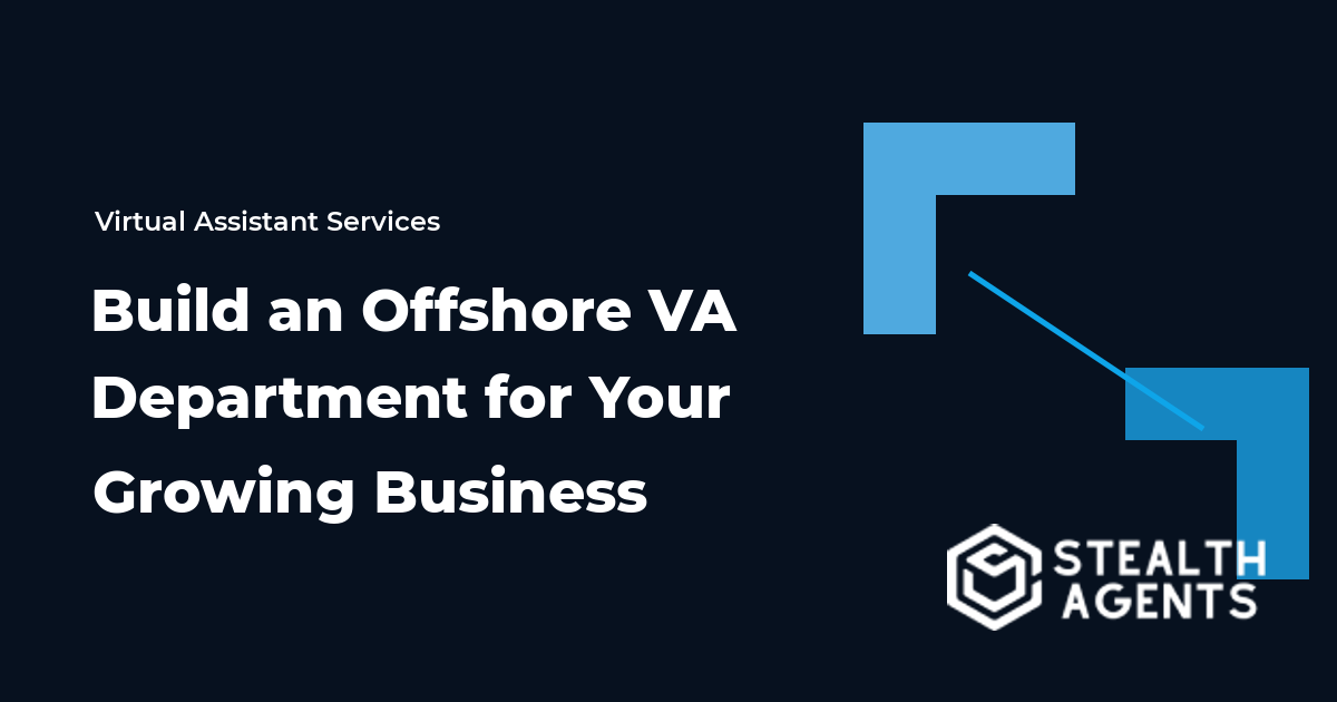 How to Build an Offshore VA Department for Your Growing Business