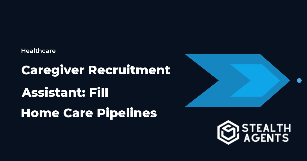 Caregiver Recruitment Assistant: Fill Home Care Pipelines Without Burning Out Coordinators