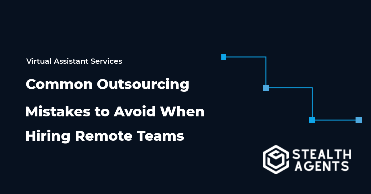 Common Outsourcing Mistakes to Avoid When Hiring Remote Teams