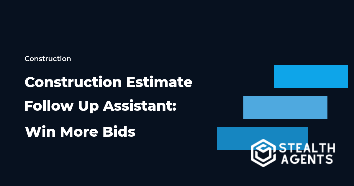 Construction Estimate Follow Up Assistant: Win More Bids Without Chasing Every Prospect