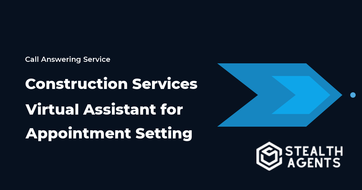 Construction Services Virtual Assistant for Appointment Setting