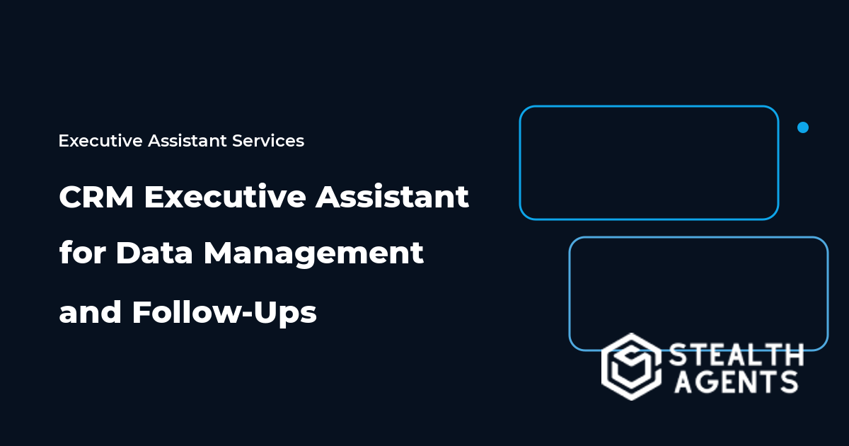 Hire a CRM Executive Assistant for Data Management and Follow-Ups