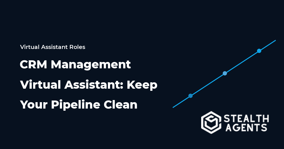 CRM Management Virtual Assistant: Keep Your Pipeline Clean