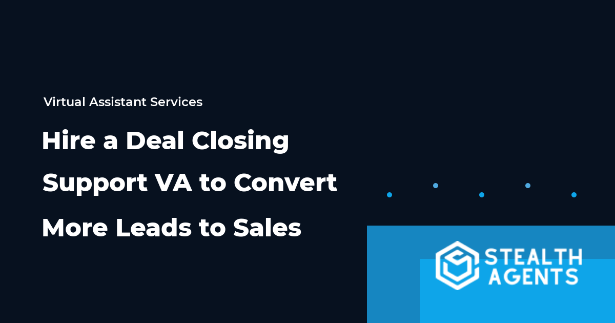 Hire a Deal Closing Support VA to Convert More Leads to Sales