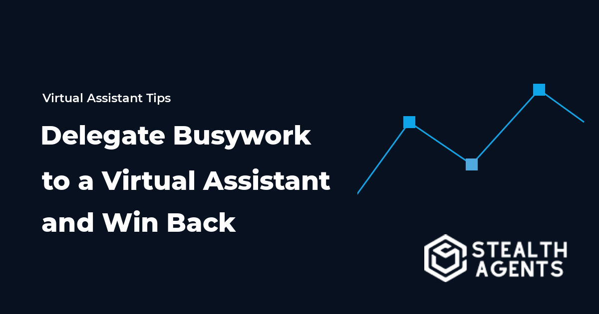 Delegate Busywork to a Virtual Assistant and Win Back