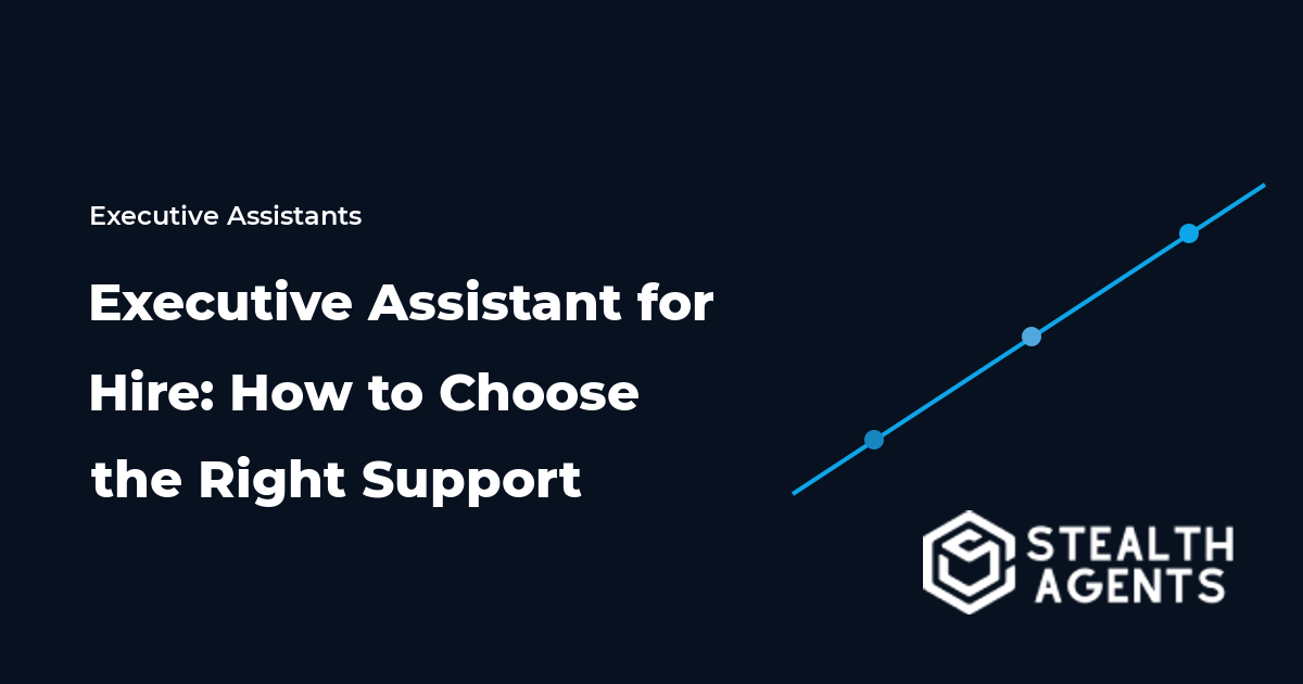 Executive Assistant for Hire: How to Choose the Right Support