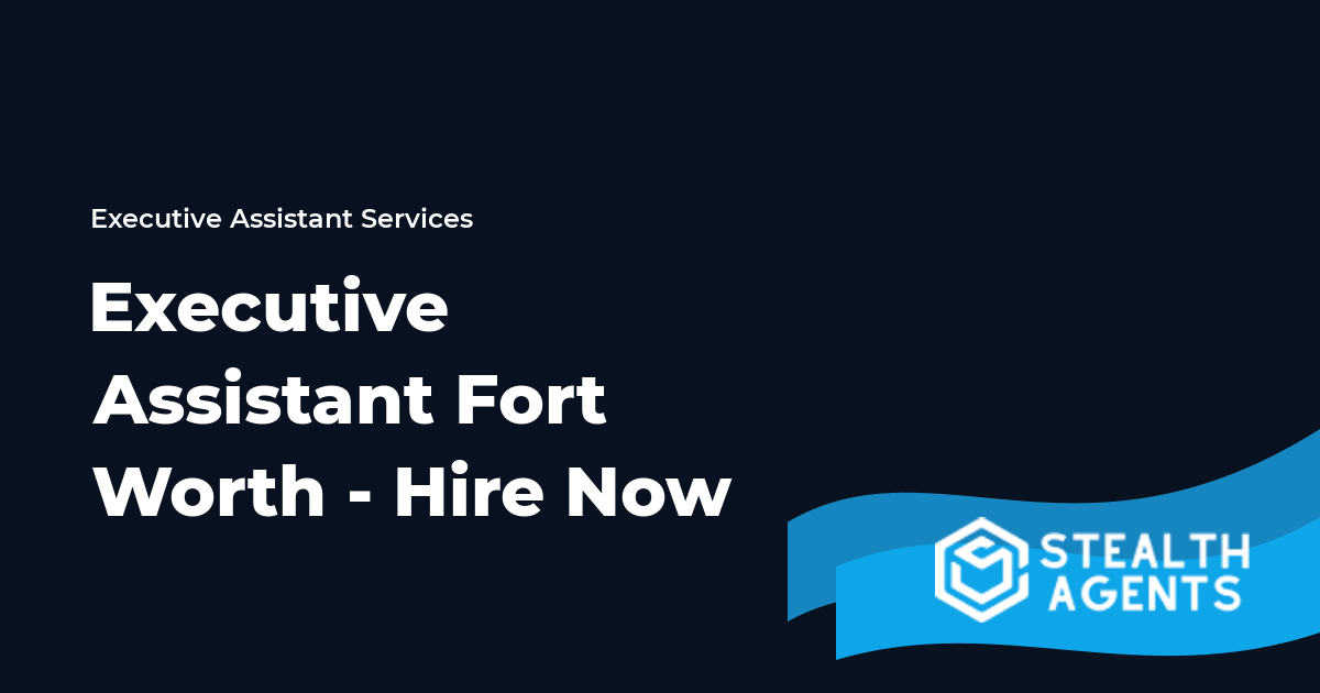 Executive Assistant Fort Worth - Hire Now