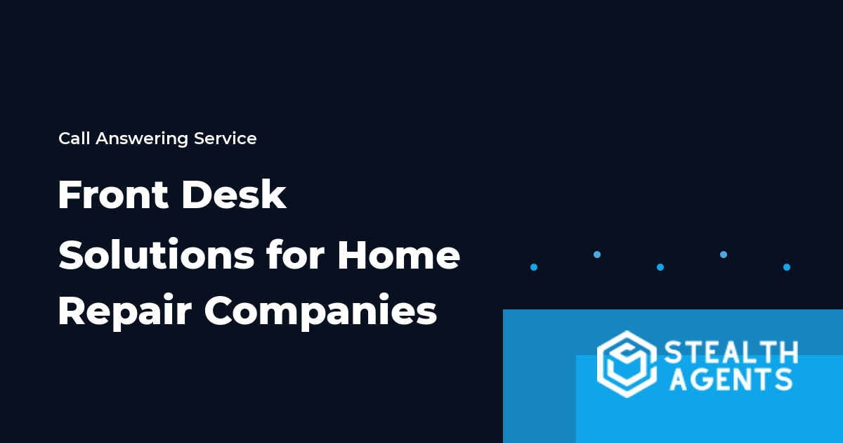 Front Desk Solutions for Home Repair Companies