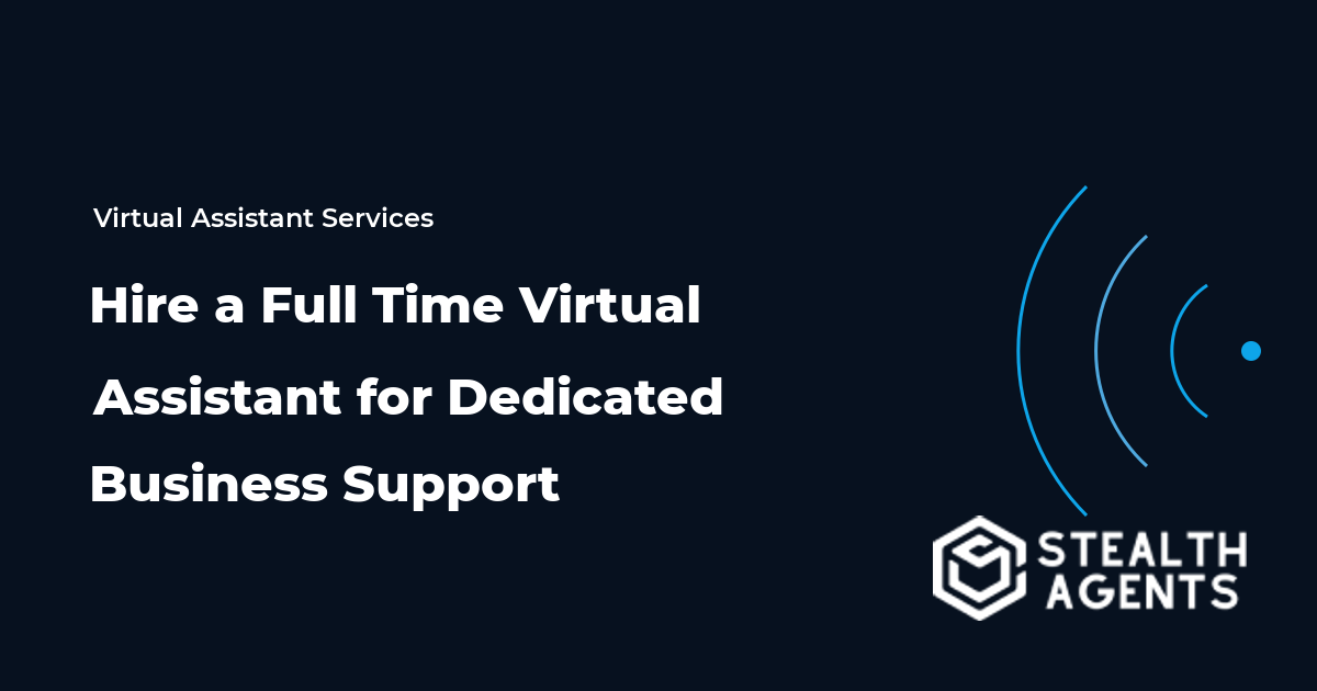 Hire a Full Time Virtual Assistant for Dedicated Business Support