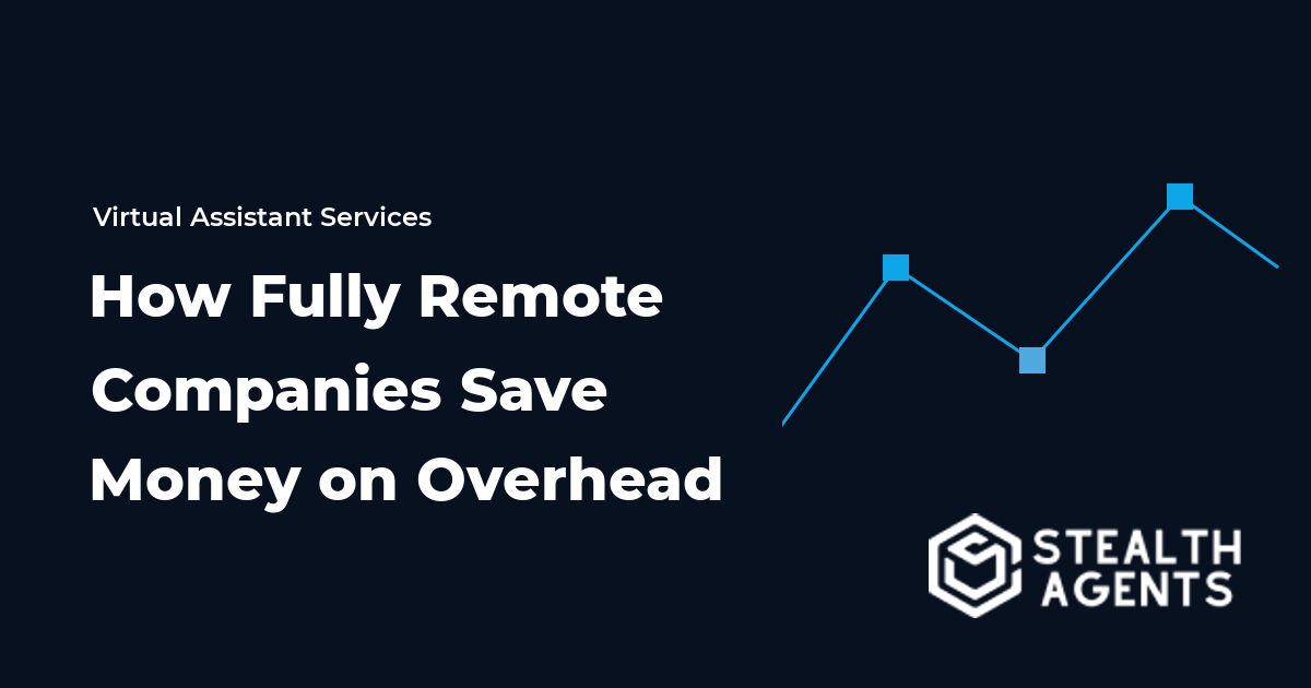 How Fully Remote Companies Save Money on Overhead and Access Talent