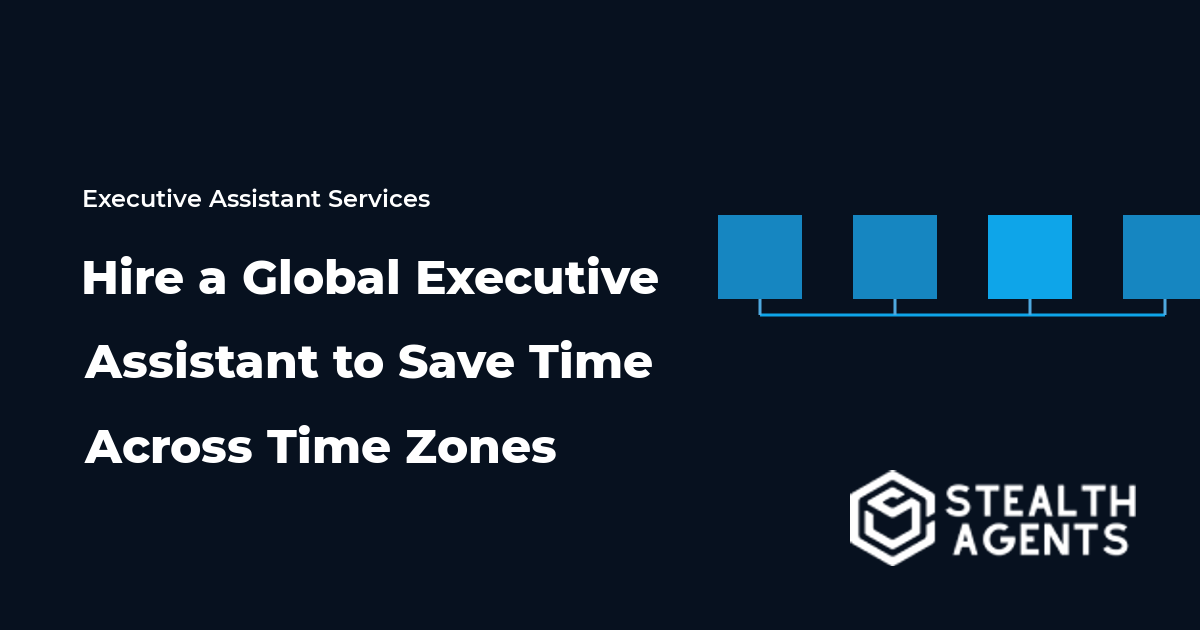 Hire a Global Executive Assistant to Save Time Across Time Zones