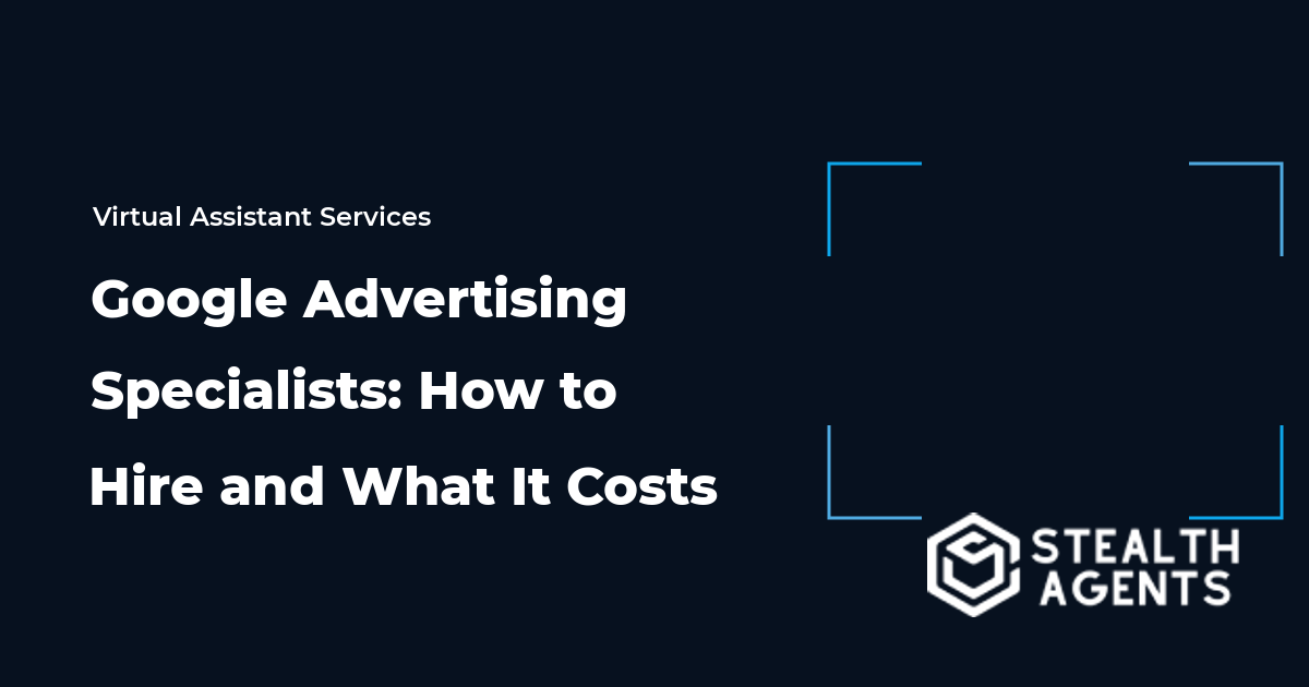 Google Advertising Specialists: How to Hire and What It Costs