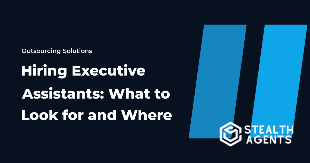 Hiring Executive Assistants: What to Look for and Where to Start