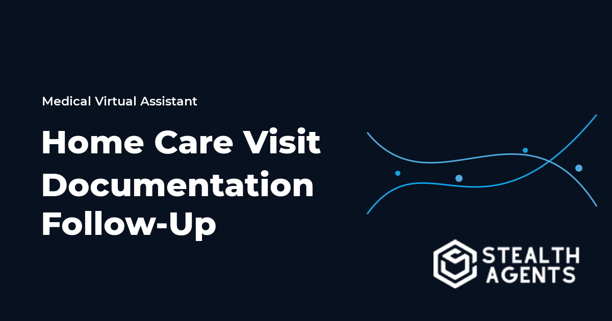 Home Care Visit Documentation Follow-Up Virtual Assistant