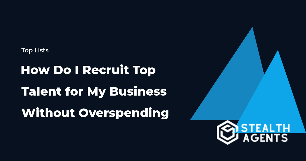 How Do I Recruit Top Talent for My Business Without Overspending