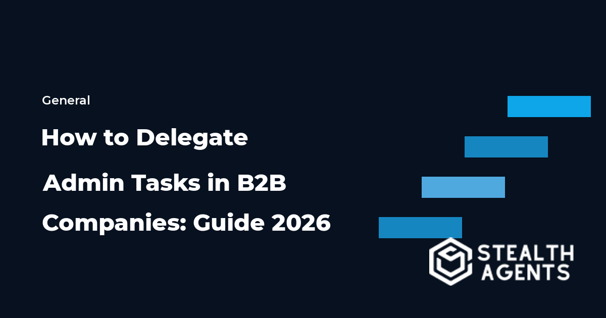 How to Delegate Admin Tasks in B2B Companies: Guide 2026
