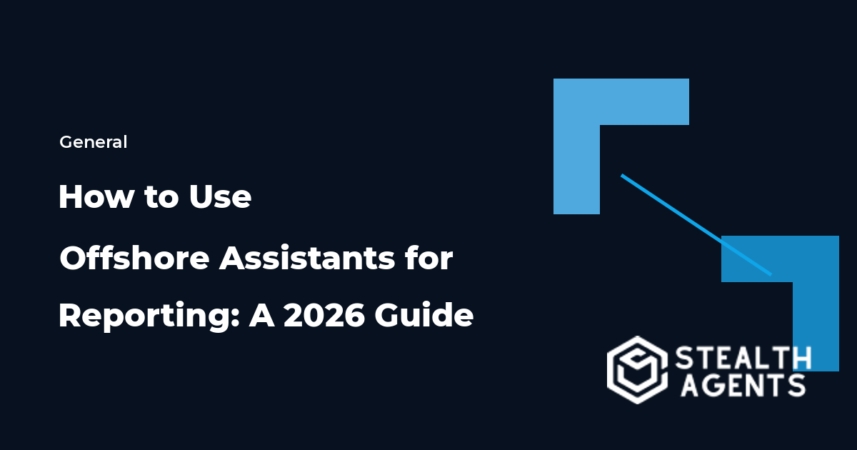 How to Use Offshore Assistants for Reporting: A 2026 Guide