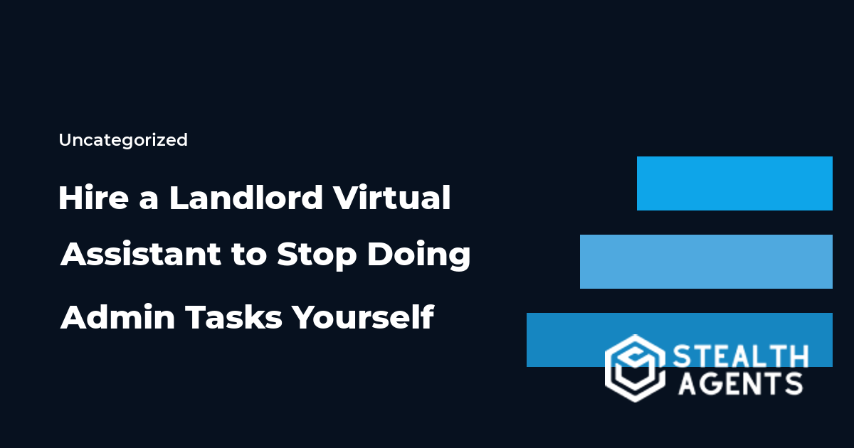Hire a Landlord Virtual Assistant to Stop Doing Admin Tasks Yourself