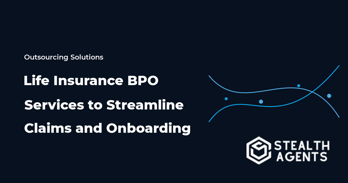 Life Insurance BPO Services to Streamline Claims and Onboarding