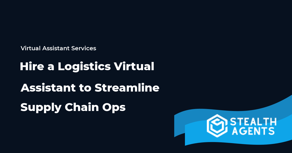 Hire a Logistics Virtual Assistant to Streamline Supply Chain Ops