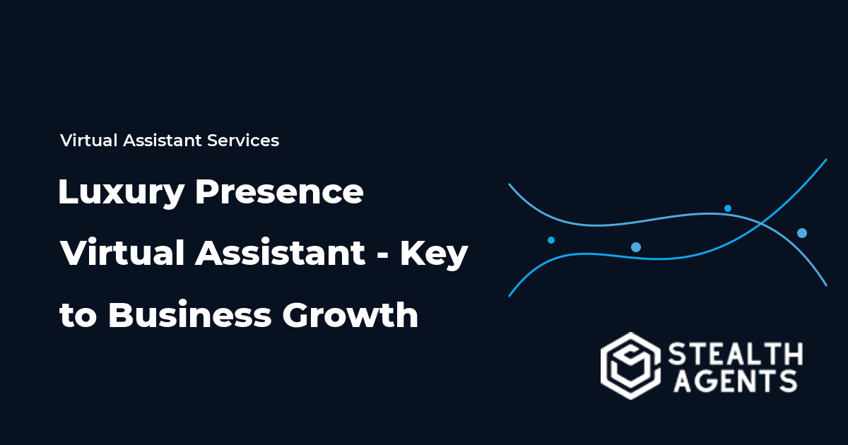 Luxury Presence Virtual Assistant - Key to Business Growth