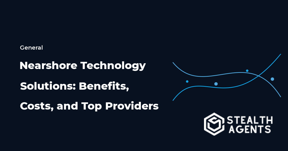 Nearshore Technology Solutions: Benefits, Costs, and Top Providers