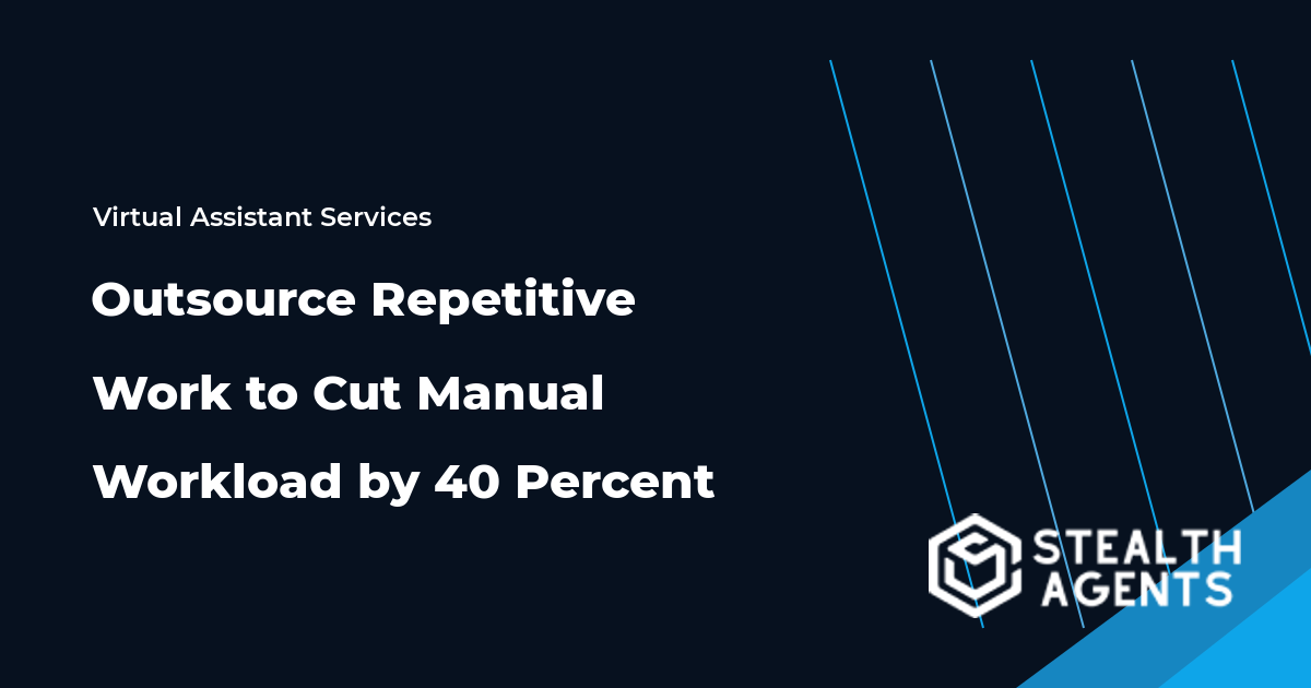 Outsource Repetitive Work to Cut Manual Workload by 40 Percent