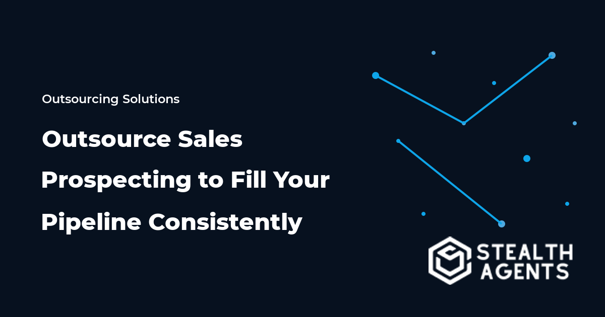 Outsource Sales Prospecting to Fill Your Pipeline Consistently