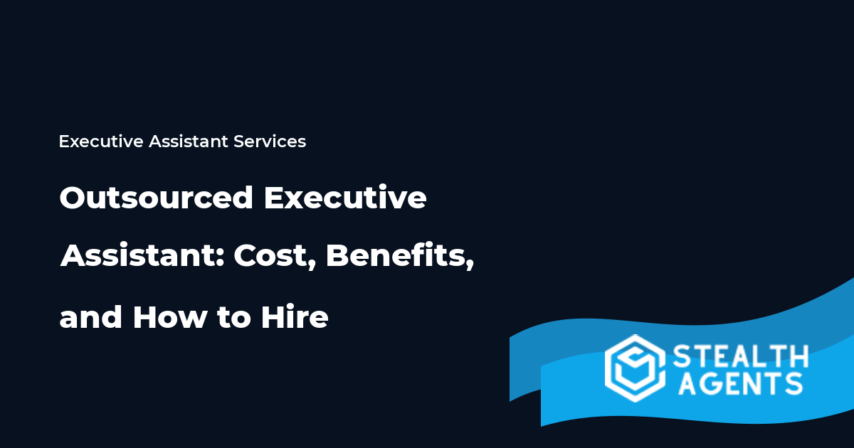 Outsourced Executive Assistant: Cost, Benefits, and How to Hire