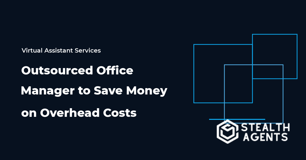 Hire an Outsourced Office Manager to Save Money on Overhead Costs