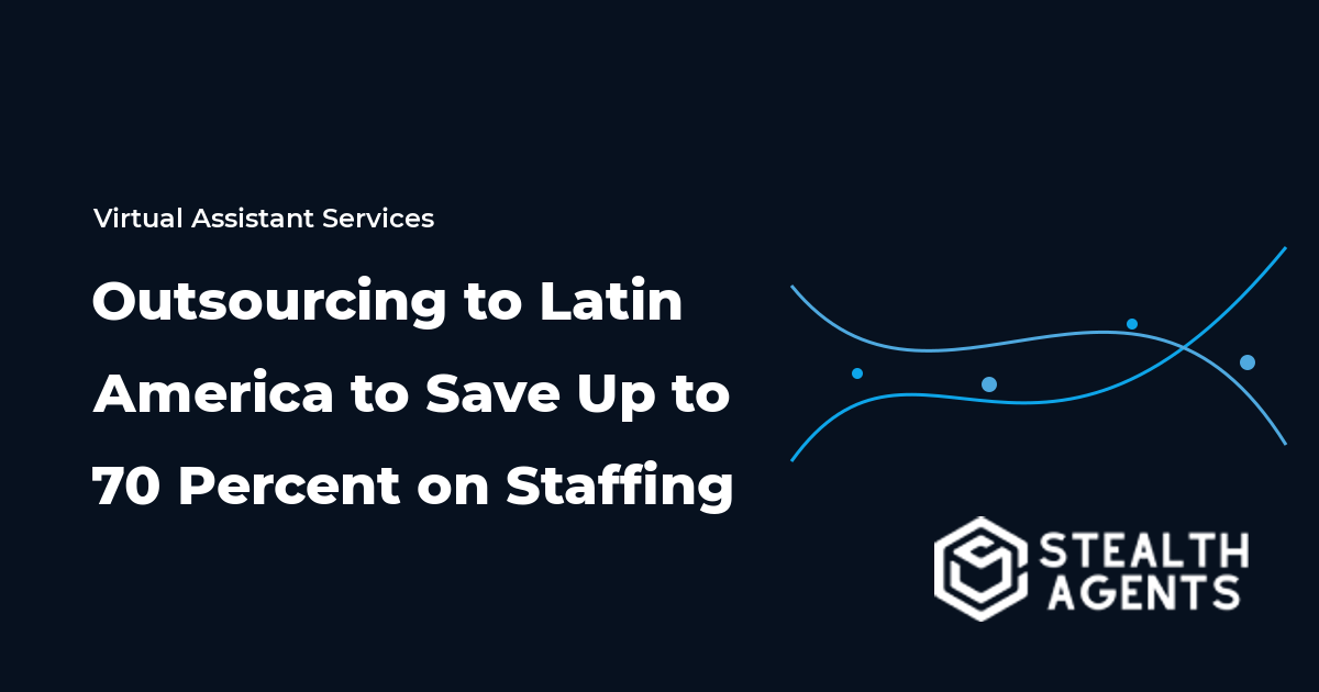 Outsourcing to Latin America to Save Up to 70 Percent on Staffing