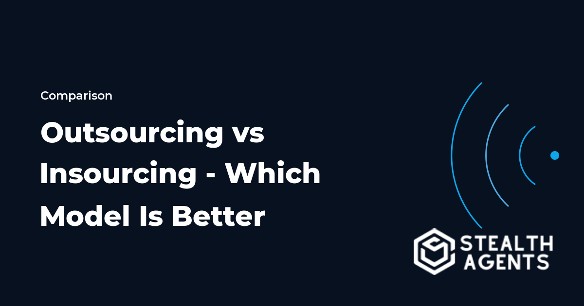 Outsourcing vs Insourcing - Which Model Is Better for Your Business?