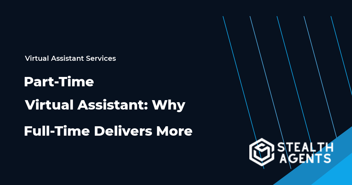 Part-Time Virtual Assistant: Why Full-Time Delivers More