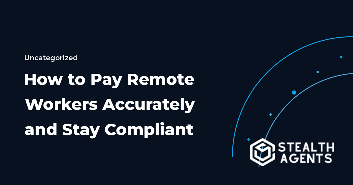How to Pay Remote Workers Accurately and Stay Compliant