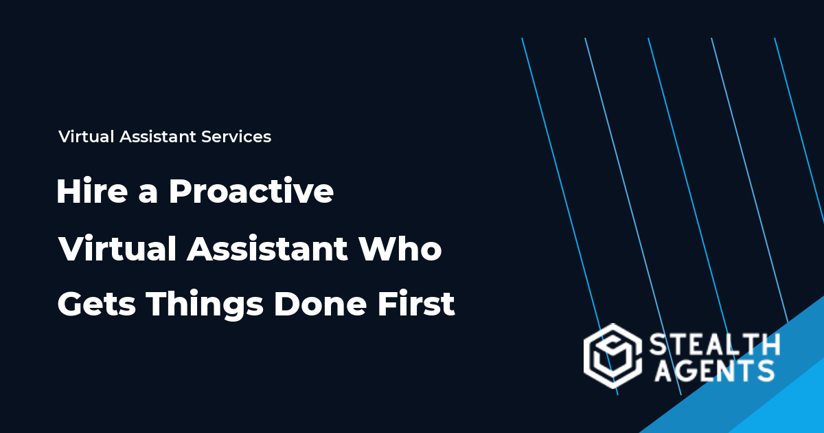 Hire a Proactive Virtual Assistant Who Gets Things Done First