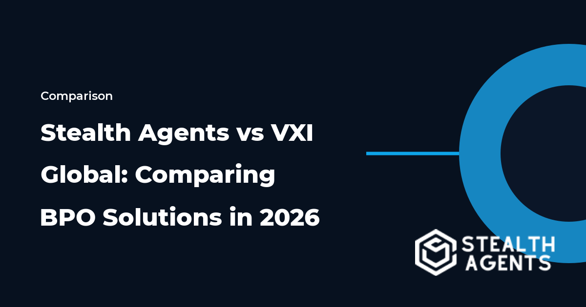 Stealth Agents vs VXI Global: Comparing BPO Solutions in 2026